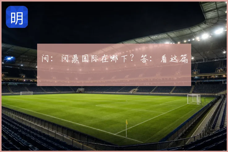 问:问鼎国际在哪下?答:看这篇