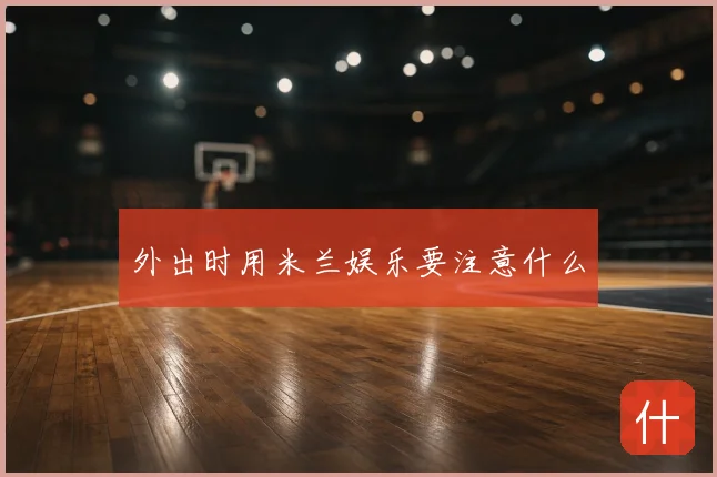 外出时用米兰娱乐要注意什么